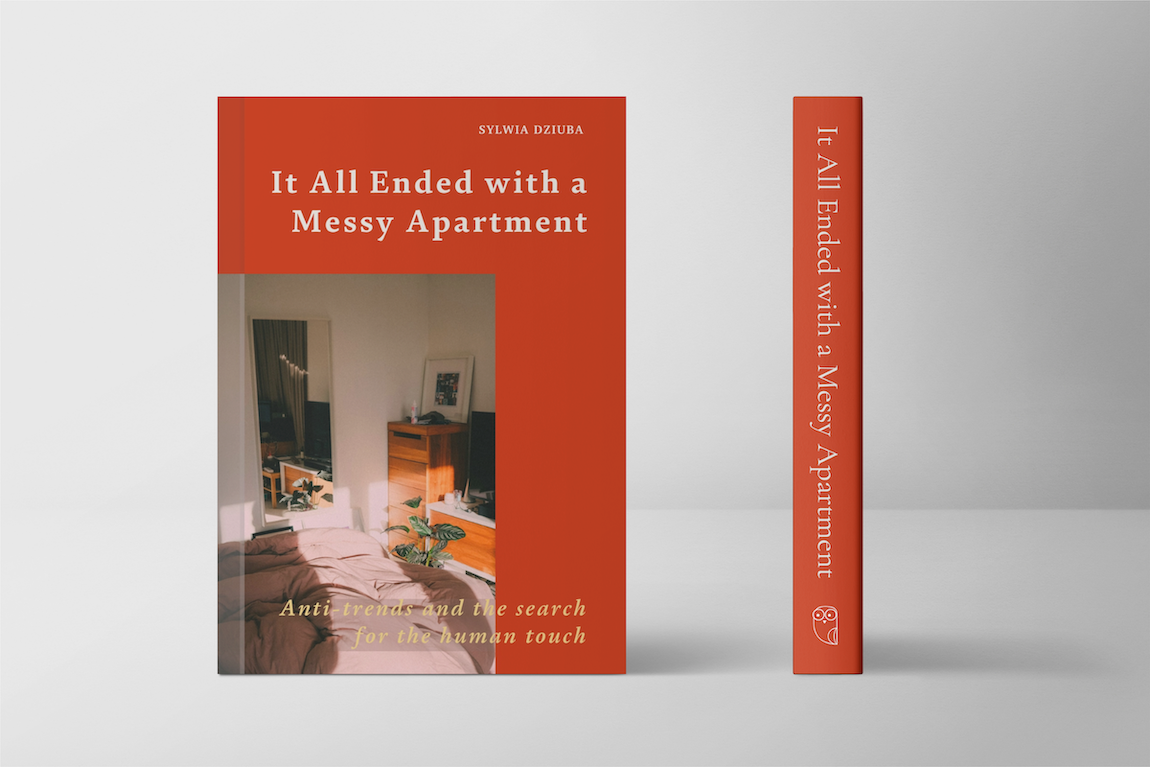 Book by Design Writer, Sylwia Dziuba. Titled, It All Ended with a Messy Apartment. Sub-title, Anti-trends and the search for the human touch.